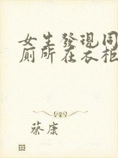 女生发现同学家厕所在衣柜里