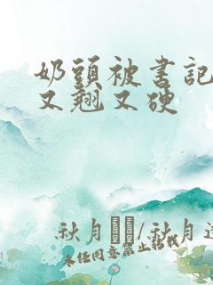 奶头被书记吃得又翘又硬