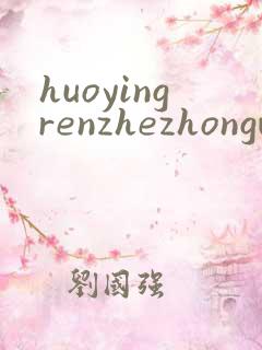 huoyingrenzhezhongwenwang