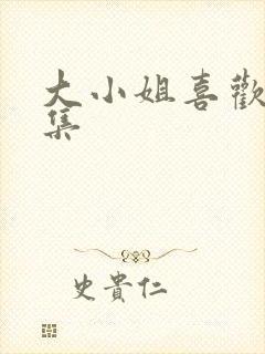 大小姐喜欢h全集