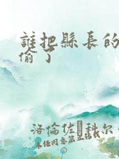 谁把县长的牙刷偷了