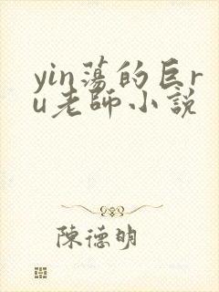 yin荡的巨ru老师小说