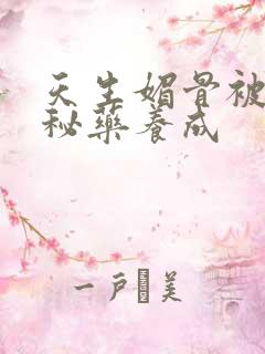 天生媚骨被爹娘秘药养成