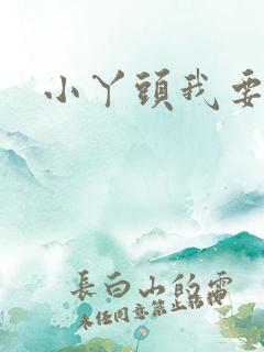 小丫头我要你