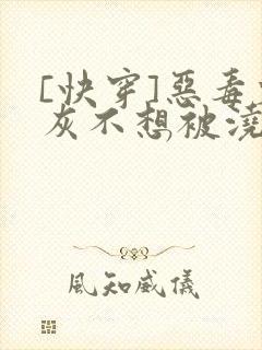 [快穿]恶毒炮灰不想被浇灌