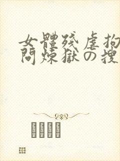 女体残虐拘束拷问炼狱の搜查官