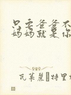 只要爸爸不在家妈妈就是你