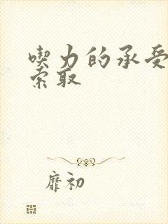 吃力的承受他的索取