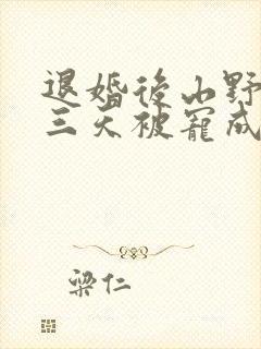 退婚后山野糙汉三天被宠成宝小说