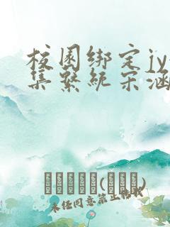 校园绑定jy收集系统宋涵全文阅读