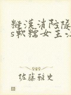 糙汉消防队长vs软糯女主江淼