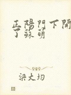 正阳门下开局干了苏萌