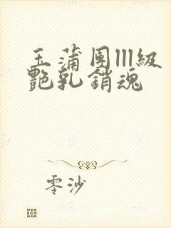 玉蒲团lll级艳乳销魂