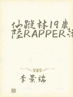 仙踪林19岁大陆RAPPER潮水