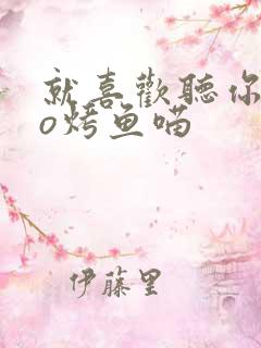 就喜欢听你叫po烤鱼喵