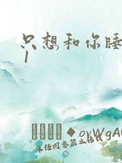 只想和你睡1v 1