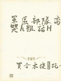 军区部队脔到她哭h粗话H