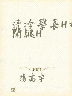 清冷学长H乖打开腿H