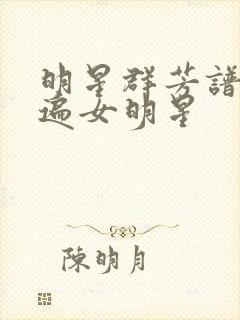 明星群芳谱之玩遍女明星