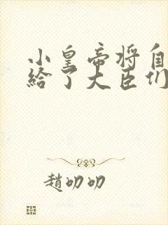 小皇帝将自己赏给了大臣们