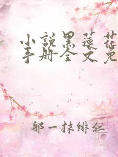 小说黑莲花攻略手册全文免费阅读