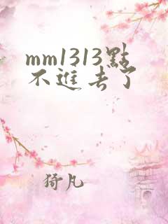 mm1313点不进去了