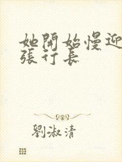 她开始慢迎迎合张行长