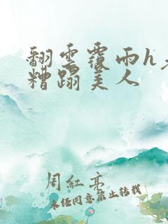 翻云覆雨h老头糟蹋美人