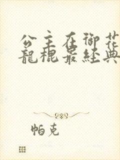 公主在御花园吃龙棍最经典的一句