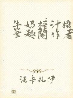 牛奶榨汁机po笔趣阁作者炖一碗汤