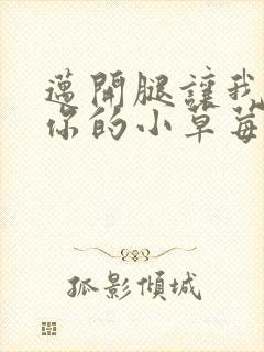 迈开腿让我尝尝你的小草莓