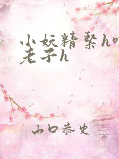 小妖精紧h嘶爽老子h