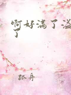 啊好满了溢出来了