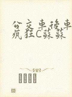 公交车后车座的疯狂C苏苏