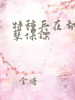 特种兵在都市妖孽保镖