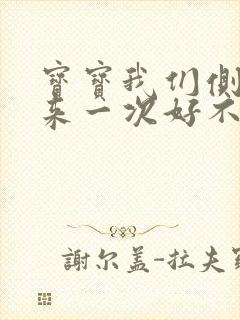 宝宝我们侧着再来一次好不好