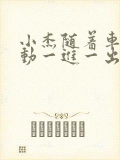 小杰随着车的震动一进一出做