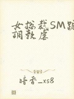 女总裁SM跪爬调教虐