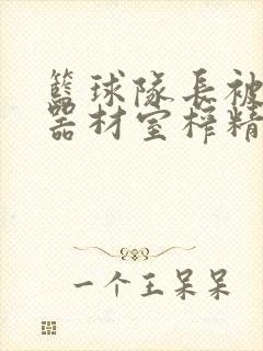 篮球队长被绑在器材室榨精