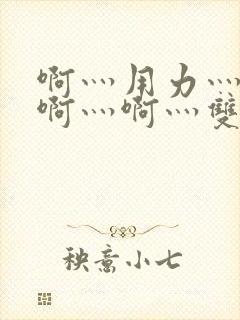 啊灬用力灬啊灬啊灬啊灬双男主