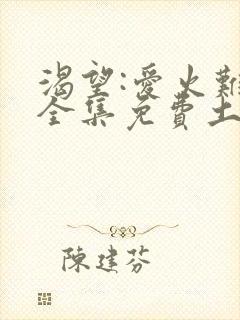 渴望:爱火难酎全集免费土豪漫画