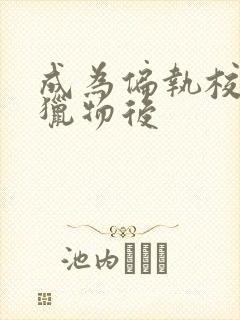 成为偏执校草的猎物后