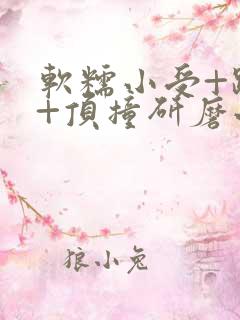 软糯小受+趴着+顶撞研磨小说