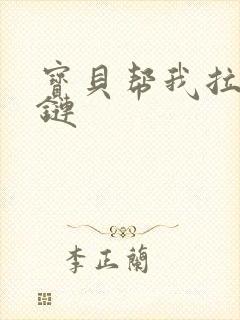 宝贝帮我拉开拉链