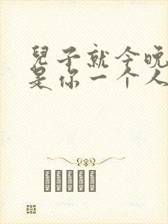 儿子就今晚妈妈是你一个人的