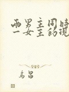 两男主同时拥有一女主的现言