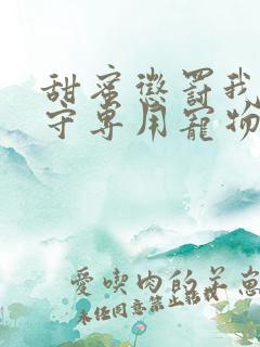 甜蜜惩罚我是看守专用宠物免费观看有文字