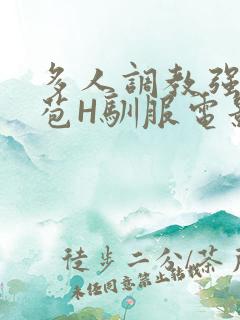 多人调教强行破苞H驯服电影