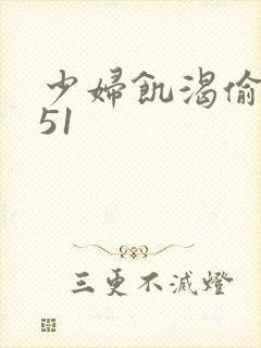 少妇饥渴偷公乱51