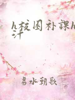 h校园补课h奶汁